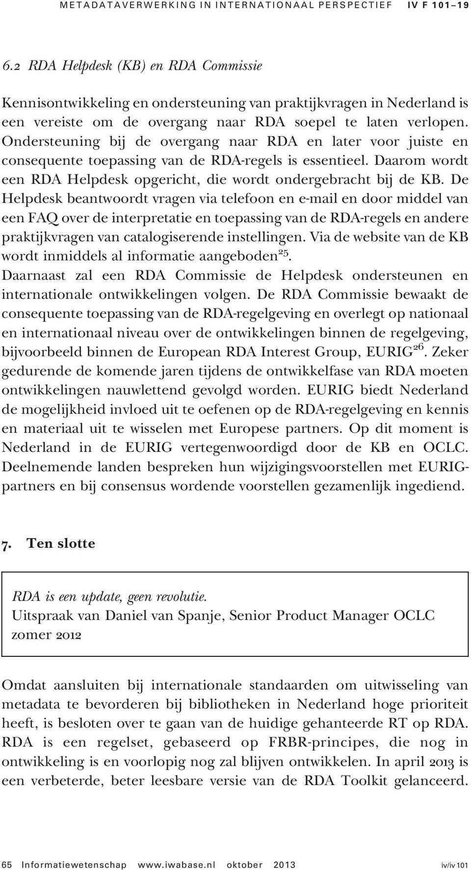 Ondersteuning bij de overgang naar RDA en later voor juiste en consequente toepassing van de RDA-regels is essentieel. Daarom wordt een RDA Helpdesk opgericht, die wordt ondergebracht bij de KB.