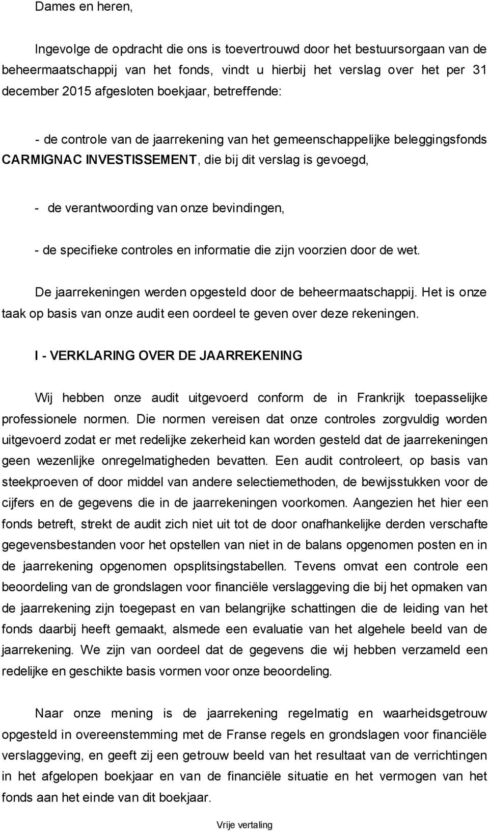 - de specifieke controles en informatie die zijn voorzien door de wet. De jaarrekeningen werden opgesteld door de beheermaatschappij.