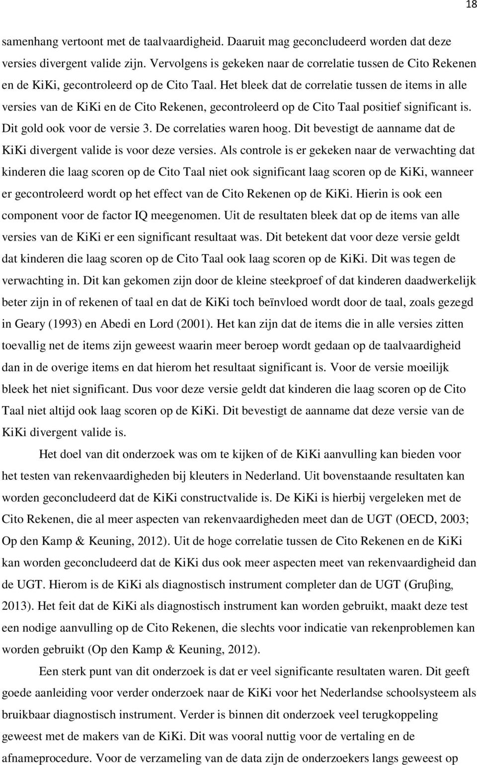 Het bleek dat de correlatie tussen de items in alle versies van de KiKi en de Cito Rekenen, gecontroleerd op de Cito Taal positief significant is. Dit gold ook voor de versie 3.
