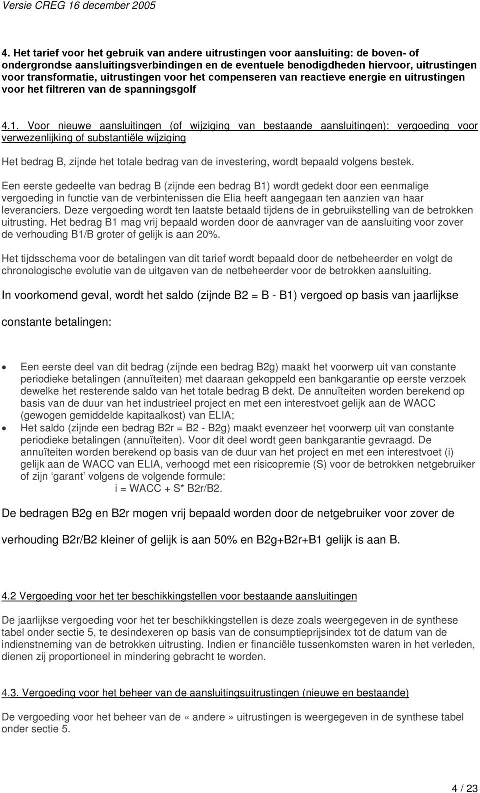 Voor nieuwe aansluitingen (of wijziging van bestaande aansluitingen): vergoeding voor verwezenlijking of substantiële wijziging Het bedrag B, zijnde het totale bedrag van de investering, wordt