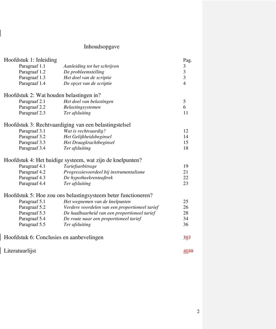 3 Ter afsluiting 11 Hoofdstuk 3: Rechtvaardiging van een belastingstelsel Paragraaf 3.1 Wat is rechtvaardig? 12 Paragraaf 3.2 Het Gelijkheidsbeginsel 14 Paragraaf 3.