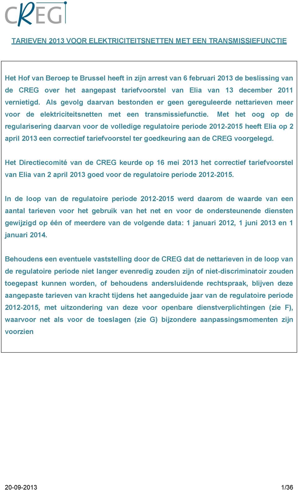 Met het oog op de regularisering daarvan voor de volledige regulatoire periode 2012-2015 heeft Elia op 2 april 2013 een correctief tariefvoorstel ter goedkeuring aan de CREG voorgelegd.