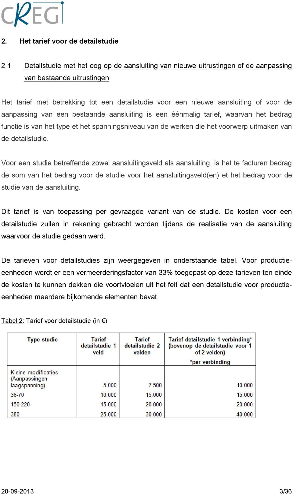 aanpassing van een bestaande aansluiting is een éénmalig tarief, waarvan het bedrag functie is van het type et het spanningsniveau van de werken die het voorwerp uitmaken van de detailstudie.