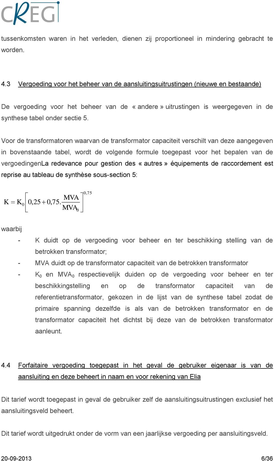 Voor de transformatoren waarvan de transformator capaciteit verschilt van deze aangegeven in bovenstaande tabel, wordt de volgende formule toegepast voor het bepalen van de vergoedingenla redevance