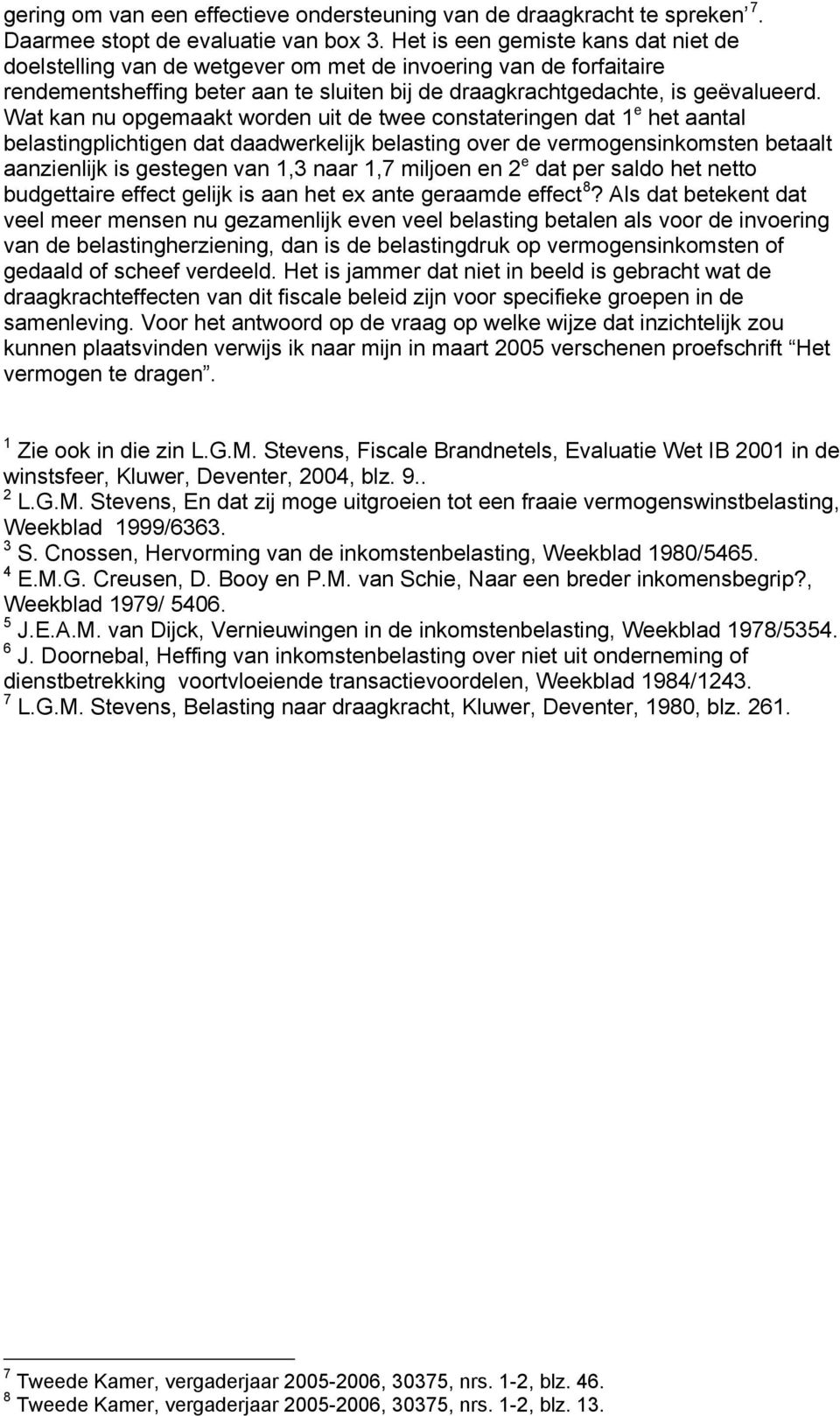 Wat kan nu opgemaakt worden uit de twee constateringen dat 1 e het aantal belastingplichtigen dat daadwerkelijk belasting over de vermogensinkomsten betaalt aanzienlijk is gestegen van 1,3 naar 1,7