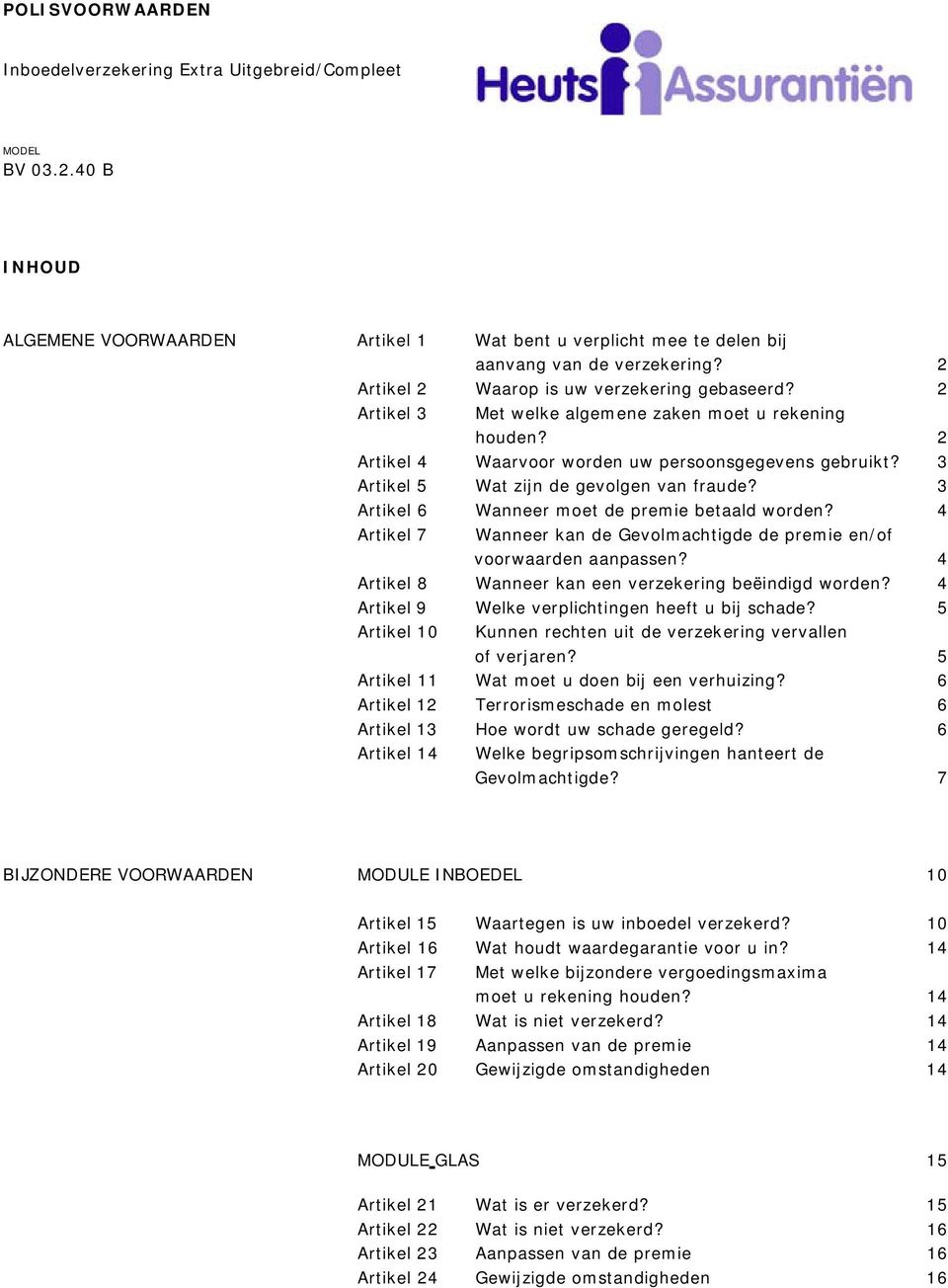 3 Artikel 5 Wat zijn de gevolgen van fraude? 3 Artikel 6 Wanneer moet de premie betaald worden? 4 Artikel 7 Wanneer kan de Gevolmachtigde de premie en/of voorwaarden aanpassen?