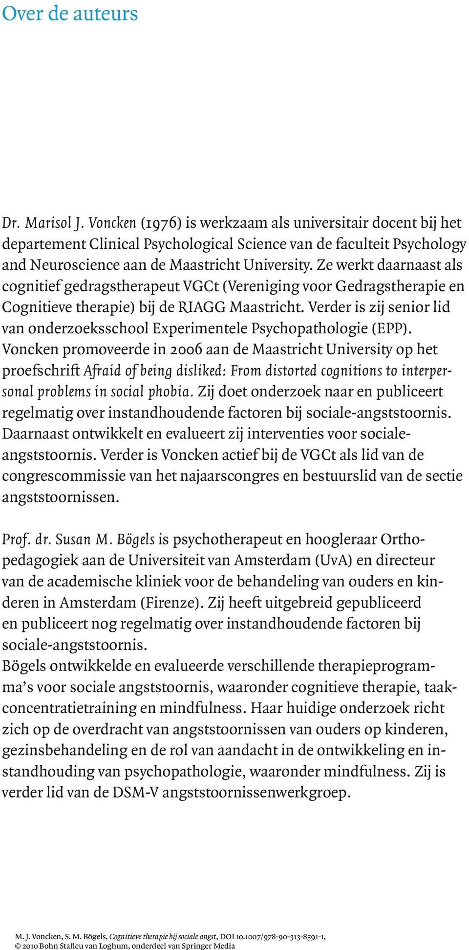 Ze werkt daarnaast als cognitief gedragstherapeut VGCt (Vereniging voor Gedragstherapie en Cognitieve therapie) bij de RIAGG Maastricht.