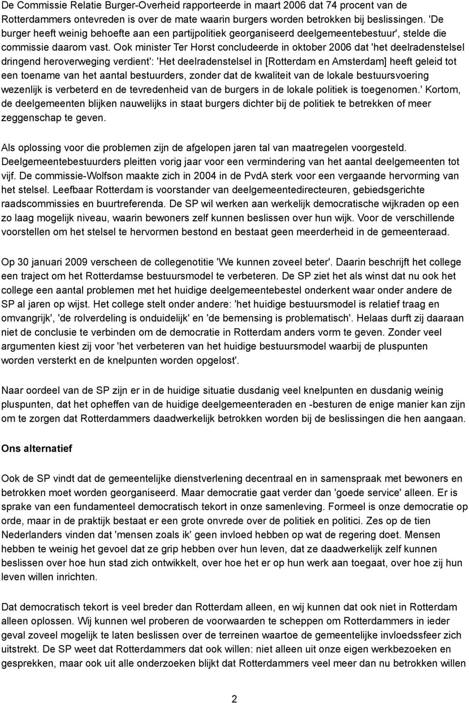 Ook minister Ter Horst concludeerde in oktober 2006 dat 'het deelradenstelsel dringend heroverweging verdient': 'Het deelradenstelsel in [Rotterdam en Amsterdam] heeft geleid tot een toename van het