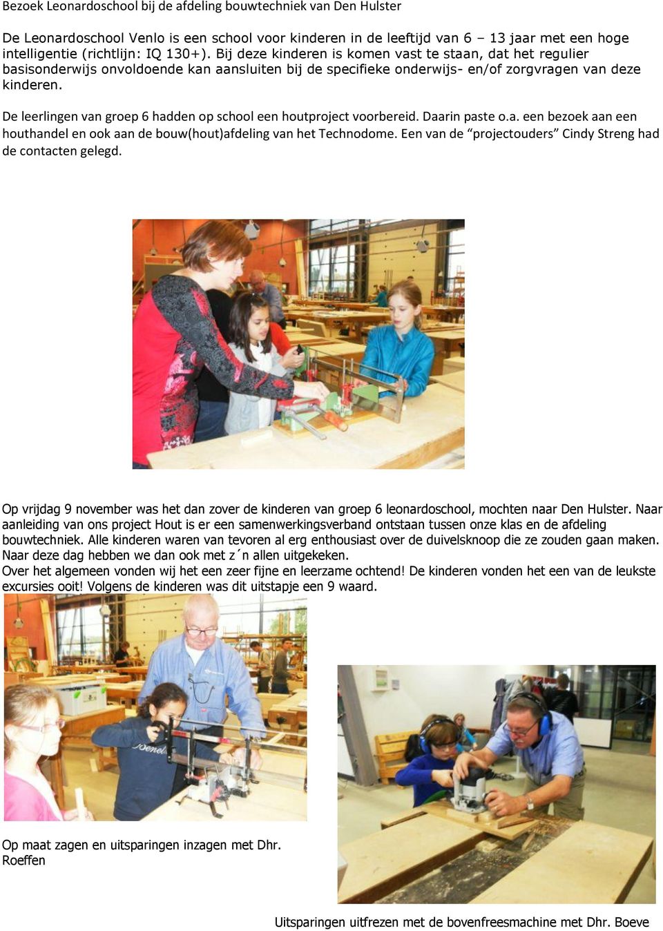 De leerlingen van groep 6 hadden op school een houtproject voorbereid. Daarin paste o.a. een bezoek aan een houthandel en ook aan de bouw(hout)afdeling van het Technodome.