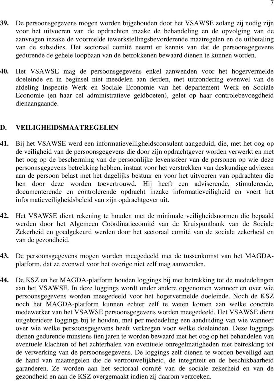 Het sectoraal comité neemt er kennis van dat de persoonsgegevens gedurende de gehele loopbaan van de betrokkenen bewaard dienen te kunnen worden. 40.