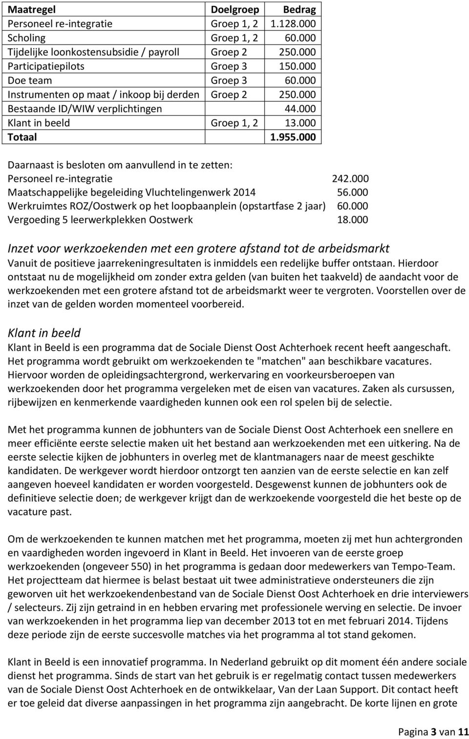 000 Daarnaast is besloten om aanvullend in te zetten: Personeel re-integratie 242.000 Maatschappelijke begeleiding Vluchtelingenwerk 2014 56.