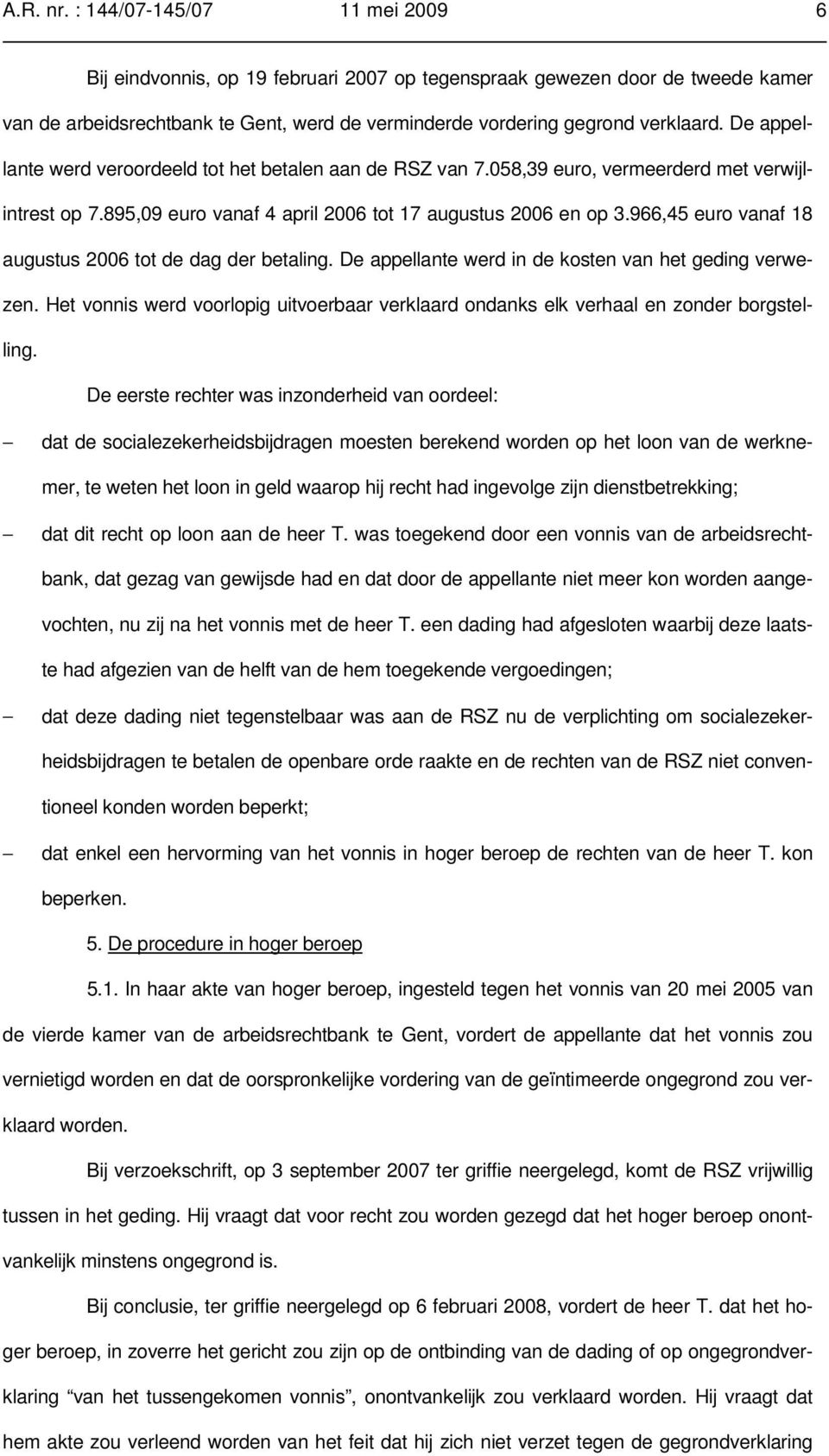 966,45 euro vanaf 18 augustus 2006 tot de dag der betaling. De appellante werd in de kosten van het geding verwezen.