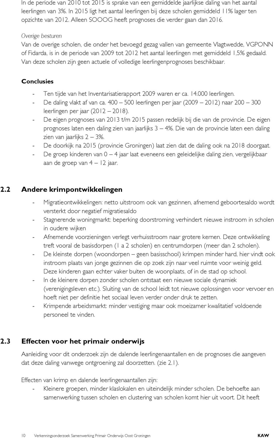 Overige besturen Van de overige scholen, die onder het bevoegd gezag vallen van gemeente Vlagtwedde, VGPONN of Fidarda, is in de periode van 2009 tot 2012 het aantal leerlingen met gemiddeld 1,5%