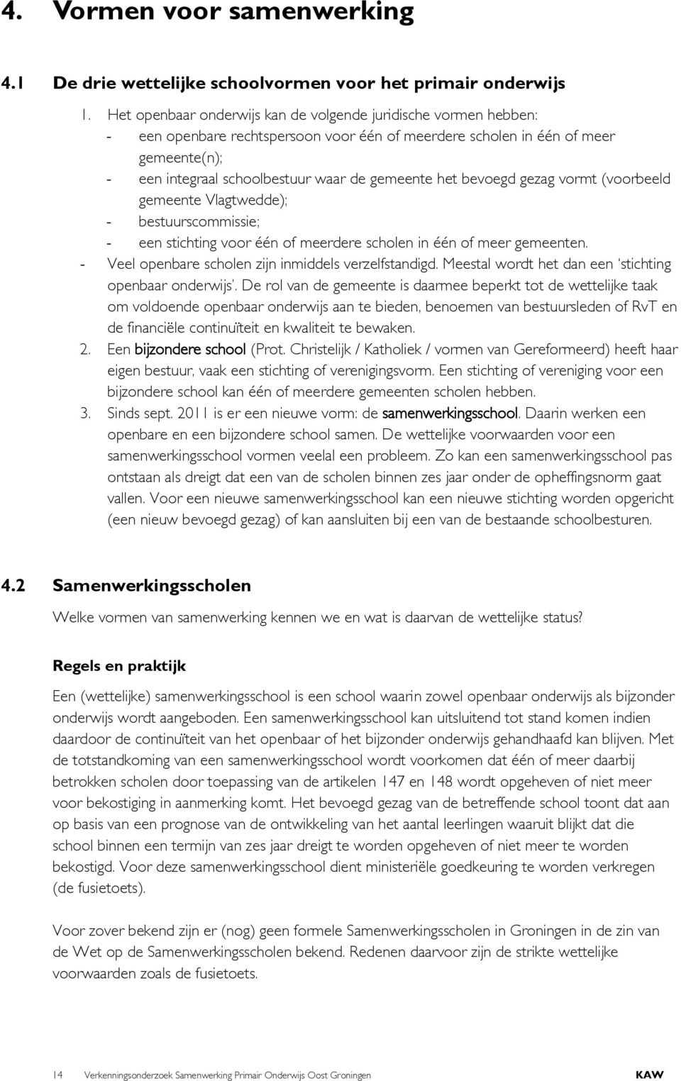 het bevoegd gezag vormt (voorbeeld gemeente Vlagtwedde); - bestuurscommissie; - een stichting voor één of meerdere scholen in één of meer gemeenten.