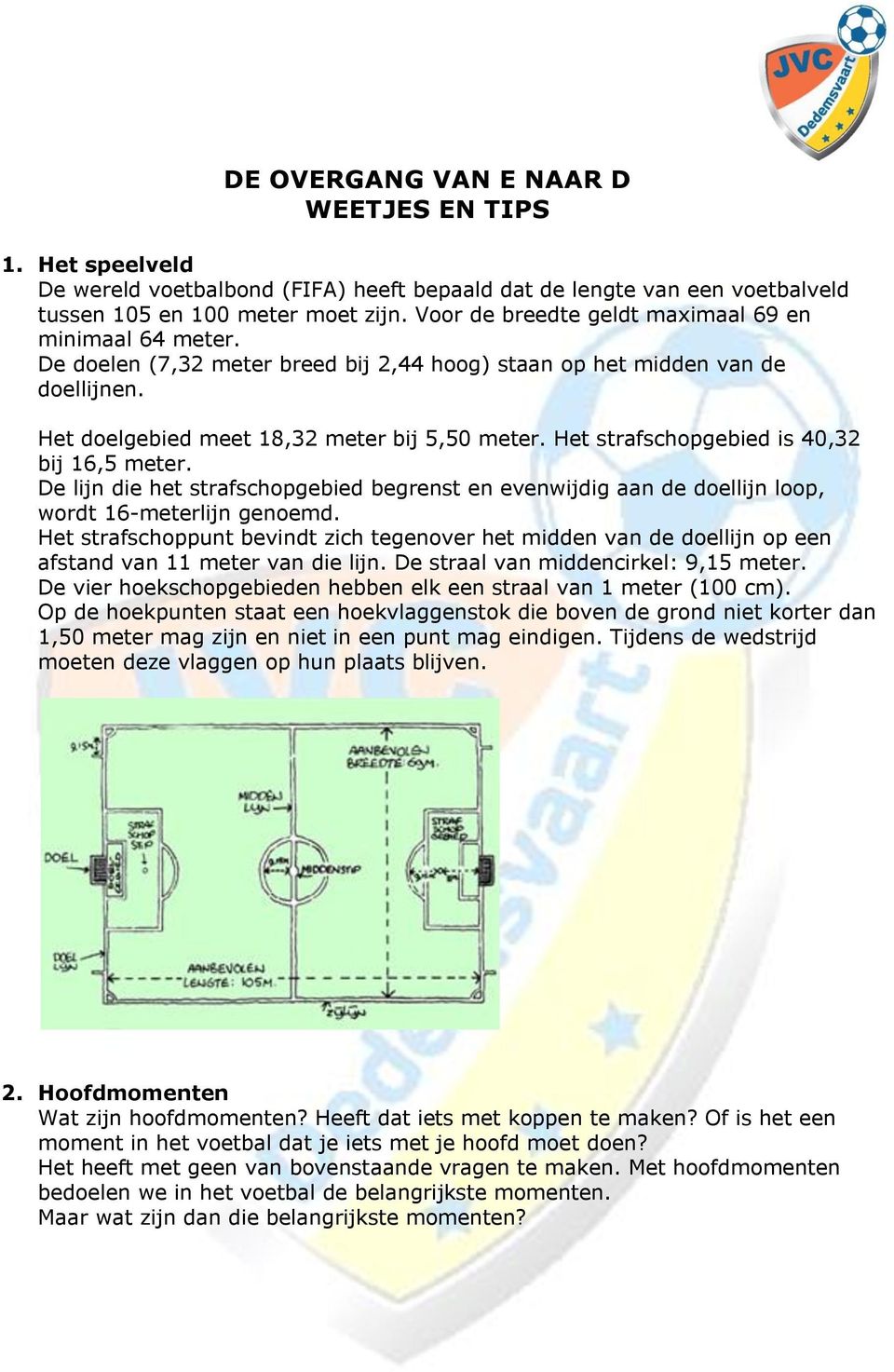 Het strafschopgebied is 40,32 bij 16,5 meter. De lijn die het strafschopgebied begrenst en evenwijdig aan de doellijn loop, wordt 16-meterlijn genoemd.