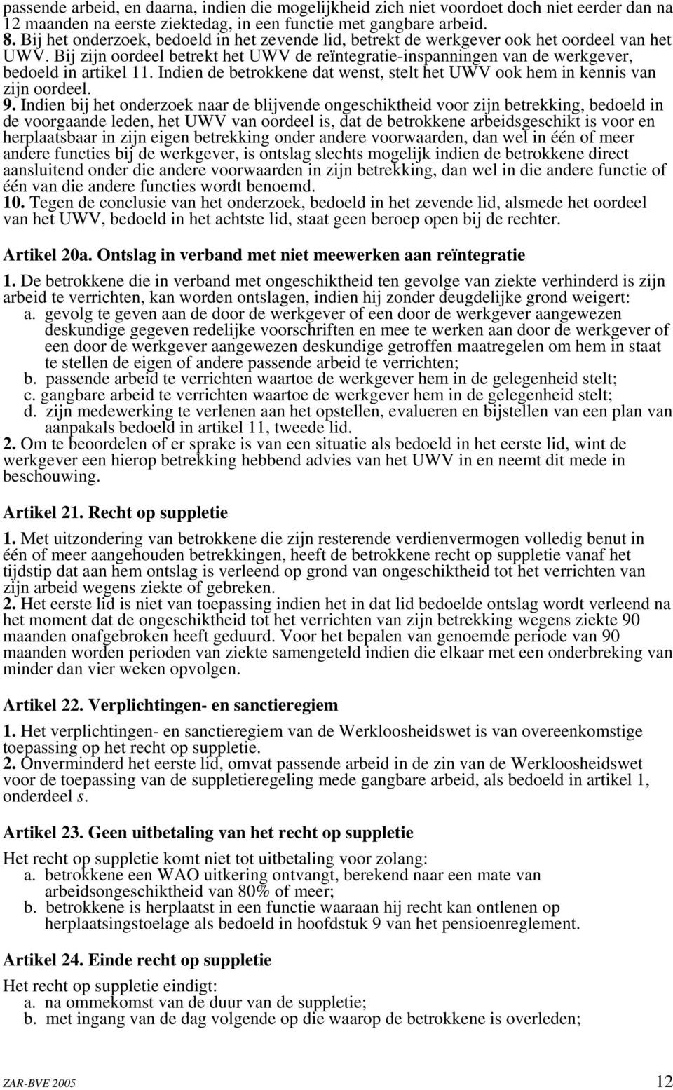 Indien de betrokkene dat wenst, stelt het UWV ook hem in kennis van zijn oordeel. 9.