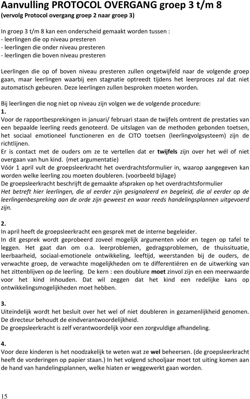 stagnatie optreedt tijdens het leerproces zal dat niet automatisch gebeuren. Deze leerlingen zullen besproken moeten worden.