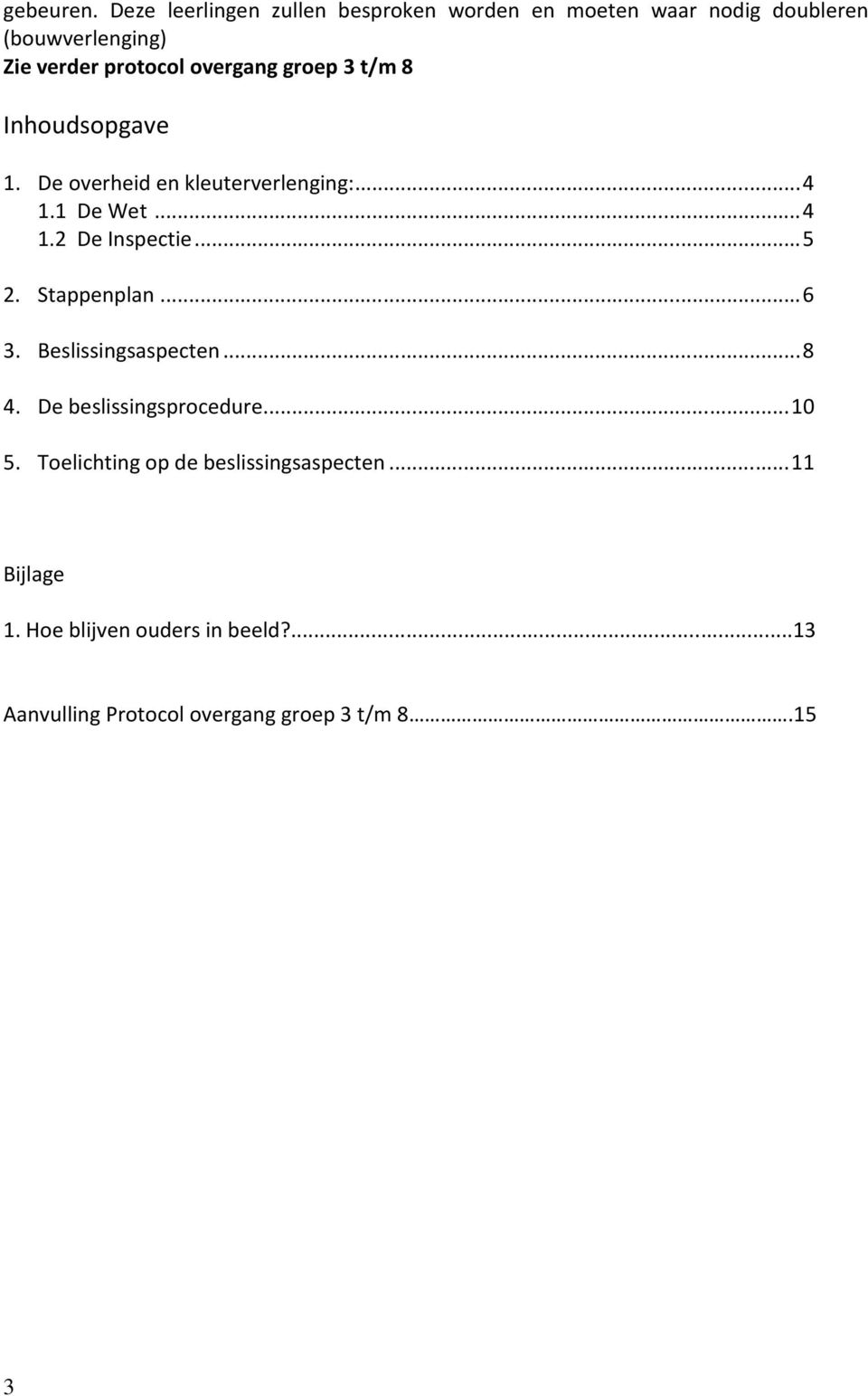 overgang groep 3 t/m 8 Inhoudsopgave 1. De overheid en kleuterverlenging:... 4 1.1 De Wet... 4 1.2 De Inspectie.