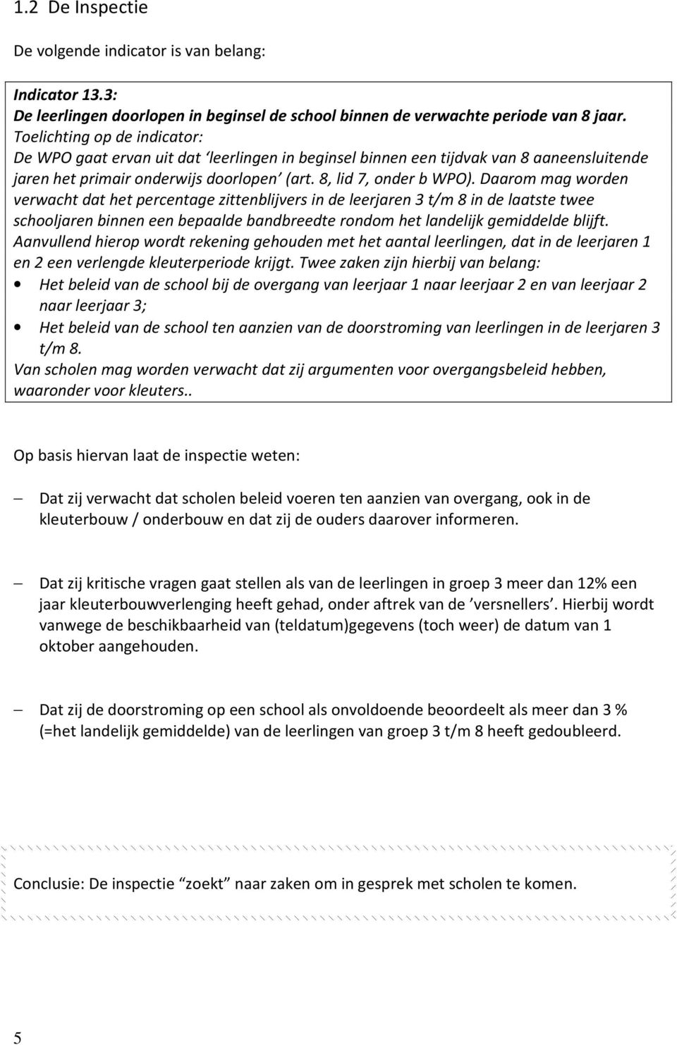 Daarom mag worden verwacht dat het percentage zittenblijvers in de leerjaren 3 t/m 8 in de laatste twee schooljaren binnen een bepaalde bandbreedte rondom het landelijk gemiddelde blijft.