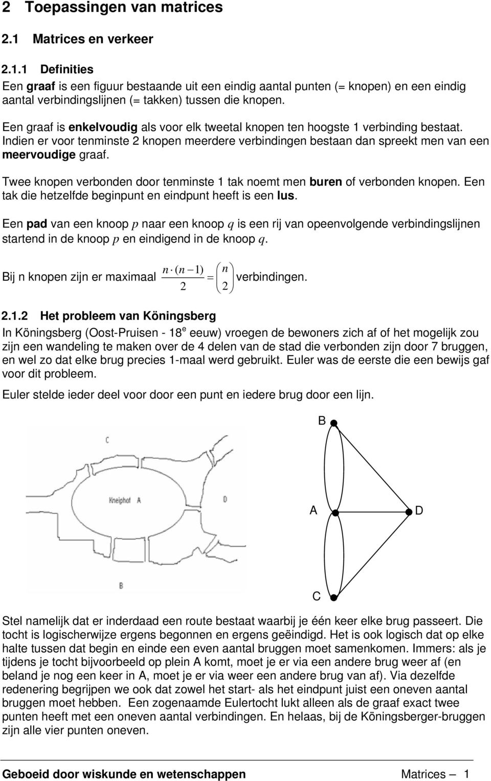 Twee knopen verbonden door tenminste tak noemt men buren of verbonden knopen. Een tak die hetzelfde beginpunt en eindpunt heeft is een lus.