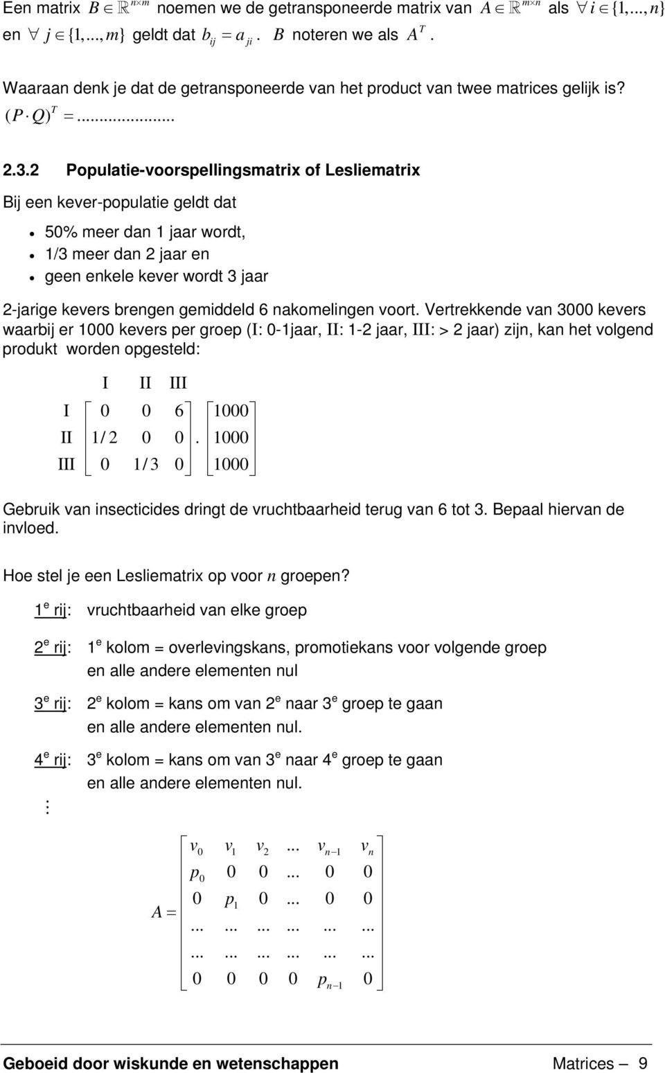 Populatie-voorspellingsmatrix of Lesliematrix ij een kever-populatie geldt dat 50% meer dan jaar wordt, /3 meer dan jaar en geen enkele kever wordt 3 jaar -jarige kevers brengen gemiddeld 6