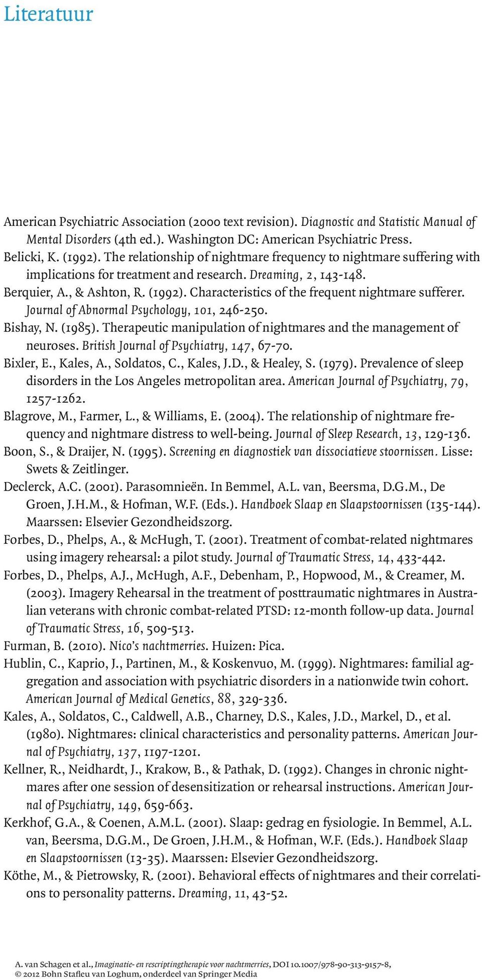 Characteristics of the frequent nightmare sufferer. Journal of Abnormal Psychology, 101, 246-250. Bishay, N. (1985). Therapeutic manipulation of nightmares and the management of neuroses.