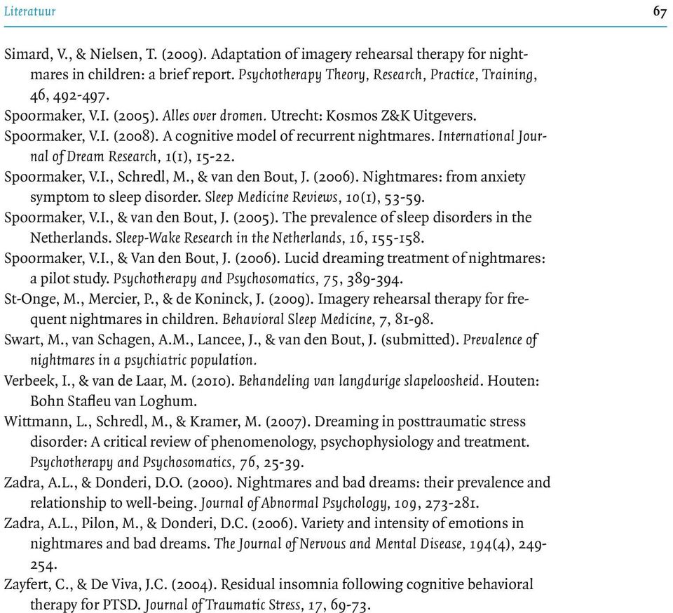 Spoormaker, V.I., Schredl, M., & van den Bout, J. (2006). Nightmares: from anxiety symptom to sleep disorder. Sleep Medicine Reviews, 10 (1), 53-59. Spoormaker, V.I., & van den Bout, J. (2005).