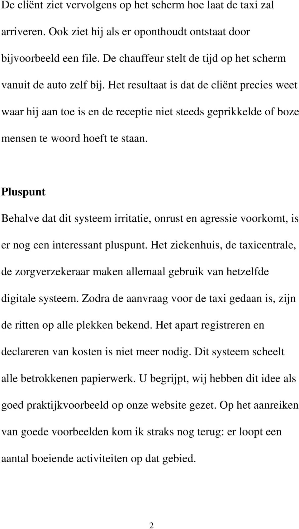 Het resultaat is dat de cliënt precies weet waar hij aan toe is en de receptie niet steeds geprikkelde of boze mensen te woord hoeft te staan.