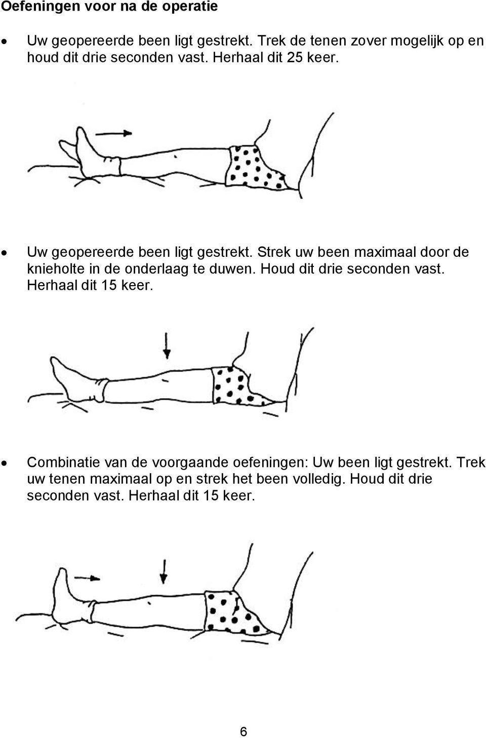 Uw geopereerde been ligt gestrekt. Strek uw been maximaal door de knieholte in de onderlaag te duwen.