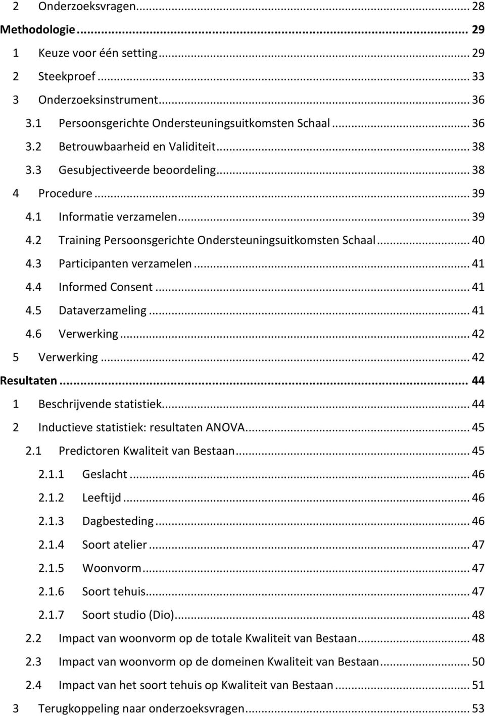 4 Informed Consent... 41 4.5 Dataverzameling... 41 4.6 Verwerking... 42 5 Verwerking... 42 Resultaten... 44 1 Beschrijvende statistiek... 44 2 Inductieve statistiek: resultaten ANOVA... 45 2.