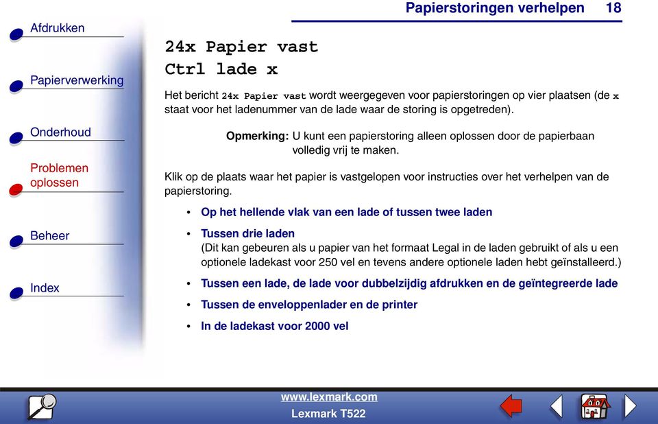 18 Op het hellende vlak van een lade of tussen twee laden Tussen drie laden (Dit kan gebeuren als u papier van het formaat Legal in de laden gebruikt of als u een optionele ladekast voor 250