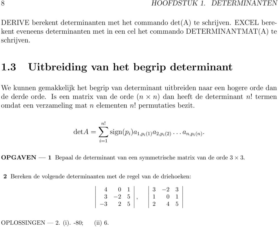 3 Uitbreiding van het begrip determinant We kunnen gemakkelijk het begrip van determinant uitbreiden naar een hogere orde dan de derde orde.