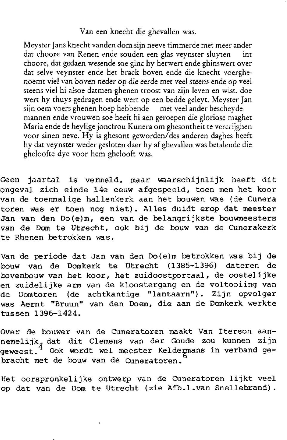 selve veynster ende het brack boven ende die knecht voerghenoemt viel van boven neder op die eerde met veel steens ende op veel steens viel hi alsoe datmen ghenen troost van zijn leven en wist.