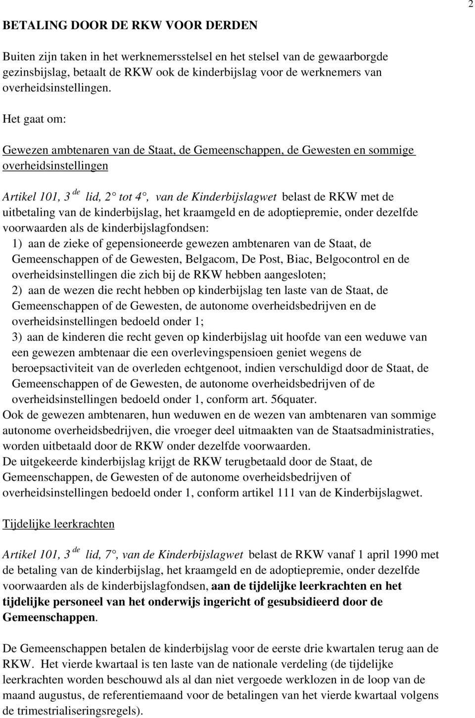 Het gaat om: Gewezen ambtenaren van de Staat, de Gemeenschappen, de Gewesten en sommige overheidsinstellingen Artikel 101, 3 de lid, 2 tot 4, van de Kinderbijslagwet belast de RKW met de uitbetaling