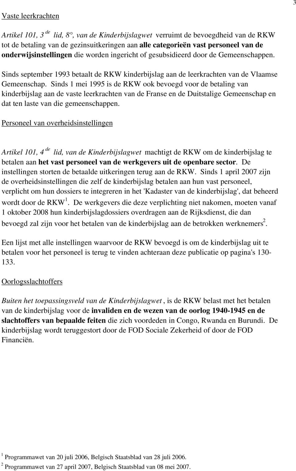 Sinds 1 mei 1995 is de RKW ook bevoegd voor de betaling van kinderbijslag aan de vaste leerkrachten van de Franse en de Duitstalige Gemeenschap en dat ten laste van die gemeenschappen.