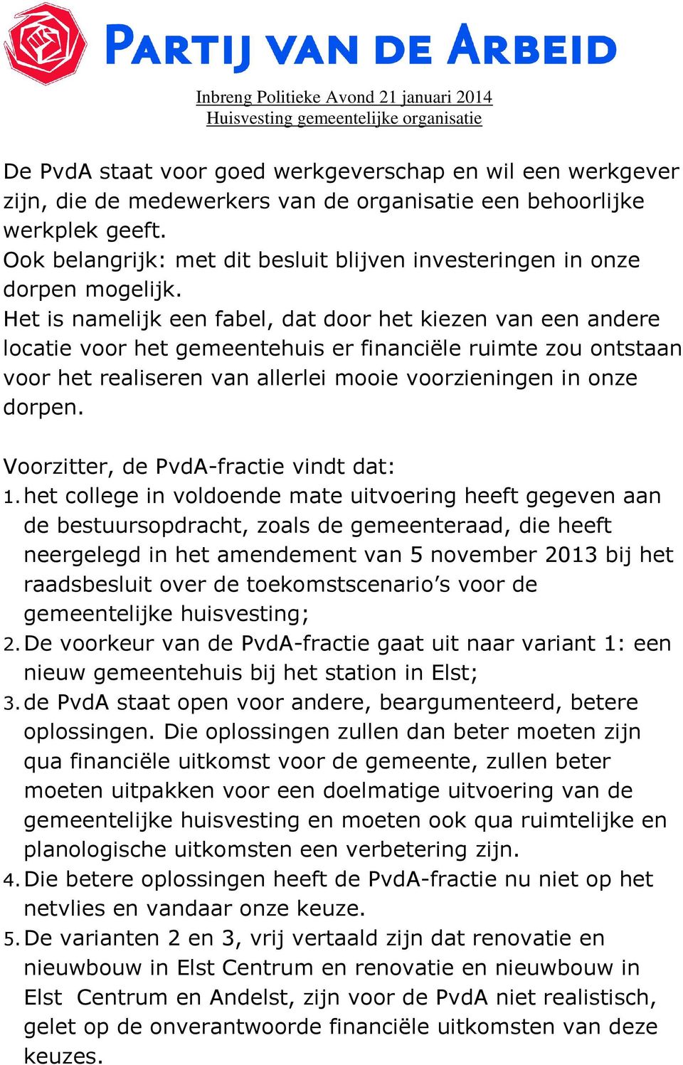 Het is namelijk een fabel, dat door het kiezen van een andere locatie voor het gemeentehuis er financiële ruimte zou ontstaan voor het realiseren van allerlei mooie voorzieningen in onze dorpen.