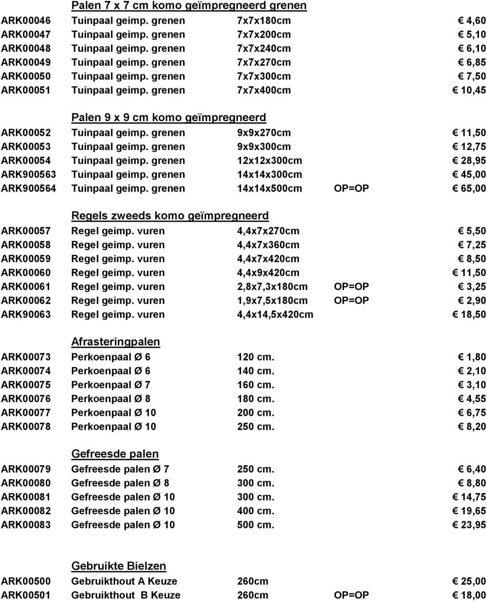 grenen 7x7x400cm 10,45 Palen 9 x 9 cm komo geïmpregneerd ARK00052 Tuinpaal geimp. grenen 9x9x270cm 11,50 ARK00053 Tuinpaal geimp. grenen 9x9x300cm 12,75 ARK00054 Tuinpaal geimp.