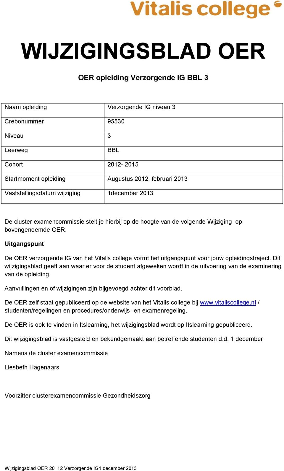 Uitgagsput De OER verzorgede IG va het Vitalis college vormt het uitgagsput voor jouw opleidigstraject.