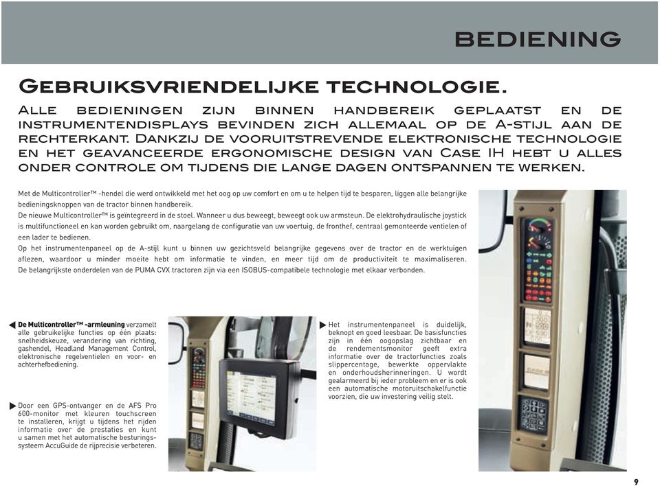 Met de Multicontroller -hendel die werd ontwikkeld met het oog op uw comfort en om u te helpen tijd te besparen, liggen alle belangrijke bedieningsknoppen van de tractor binnen handbereik.