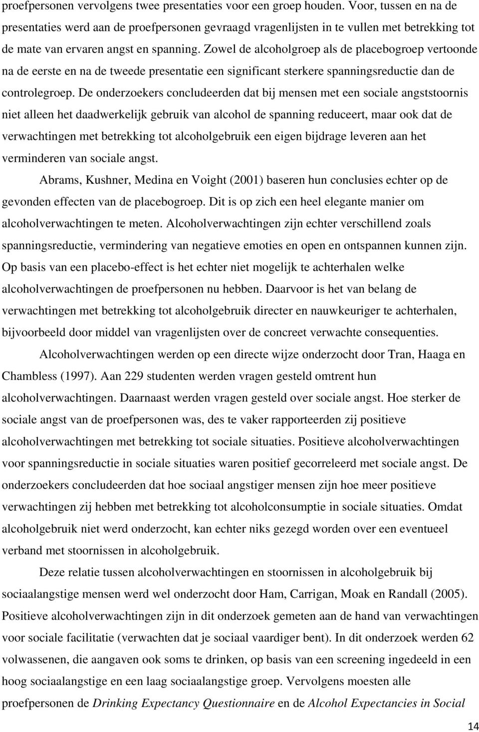 Zowel de alcoholgroep als de placebogroep vertoonde na de eerste en na de tweede presentatie een significant sterkere spanningsreductie dan de controlegroep.