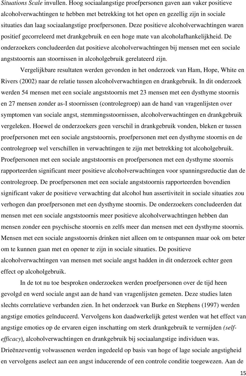 Deze positieve alcoholverwachtingen waren positief gecorreleerd met drankgebruik en een hoge mate van alcoholafhankelijkheid.