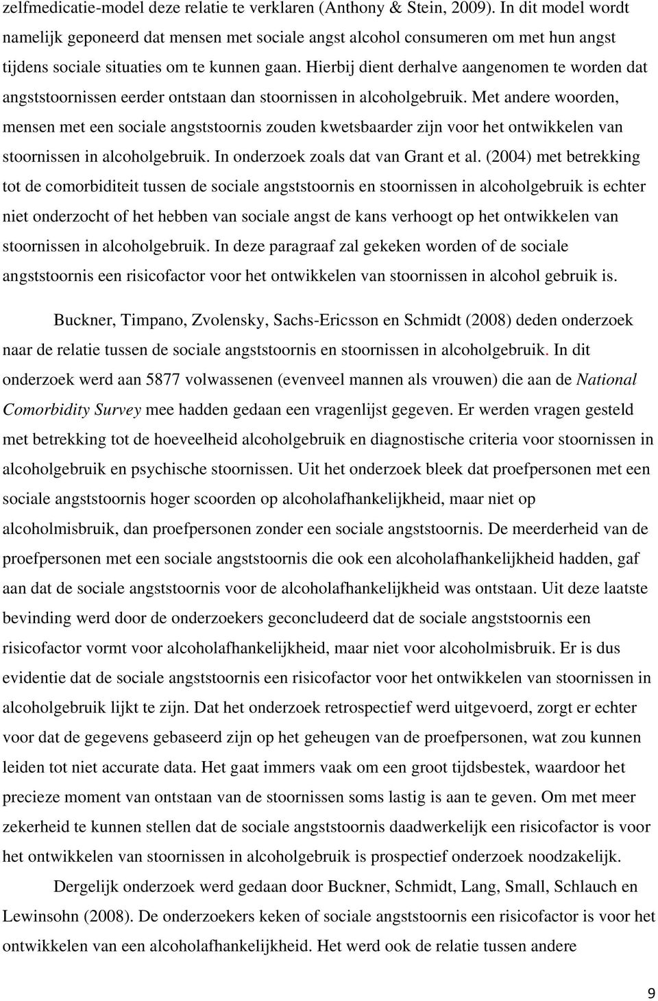 Hierbij dient derhalve aangenomen te worden dat angststoornissen eerder ontstaan dan stoornissen in alcoholgebruik.