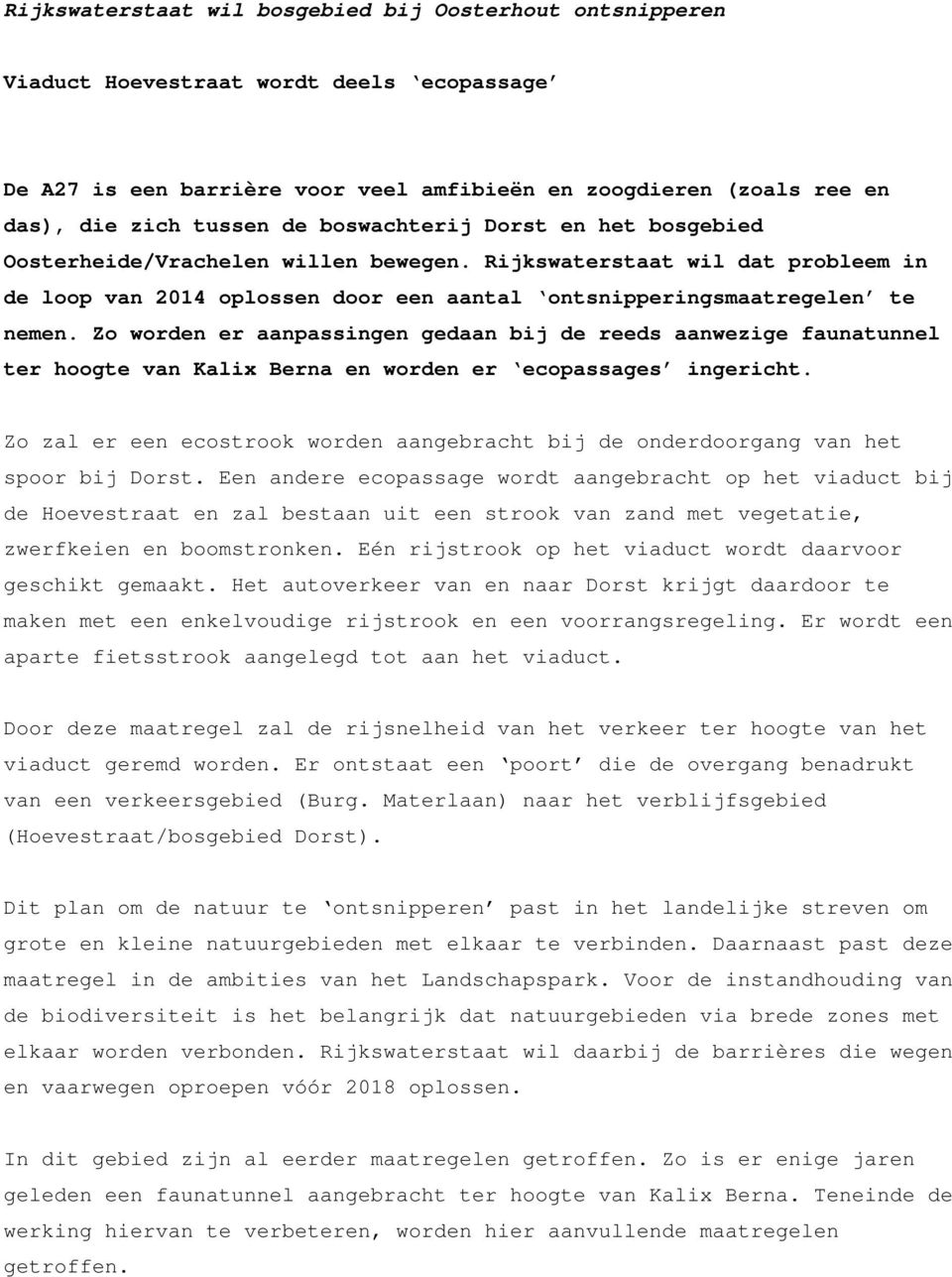 Zo worden er aanpassingen gedaan bij de reeds aanwezige faunatunnel ter hoogte van Kalix Berna en worden er ecopassages ingericht.