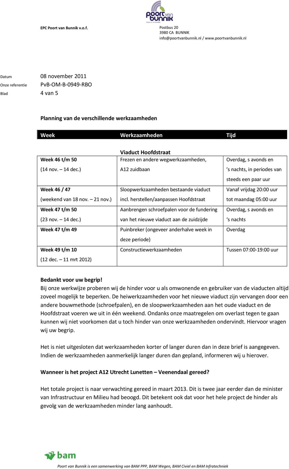 herstellen/aanpassen Hoofdstraat Aanbrengen schroefpalen voor de fundering van het nieuwe viaduct aan de zuidzijde Puinbreker (ongeveer anderhalve week in deze periode) Constructiewerkzaamheden