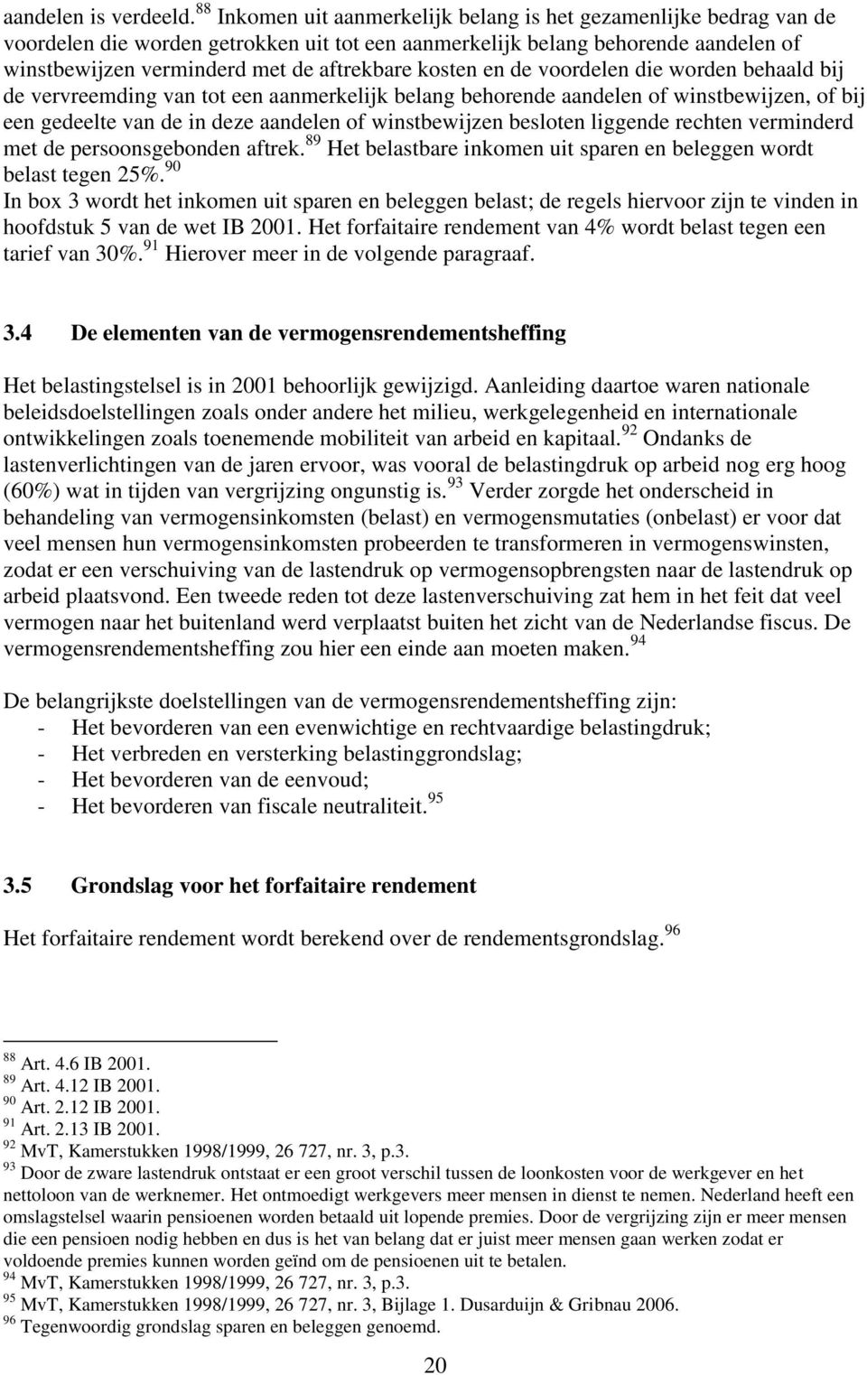 kosten en de voordelen die worden behaald bij de vervreemding van tot een aanmerkelijk belang behorende aandelen of winstbewijzen, of bij een gedeelte van de in deze aandelen of winstbewijzen