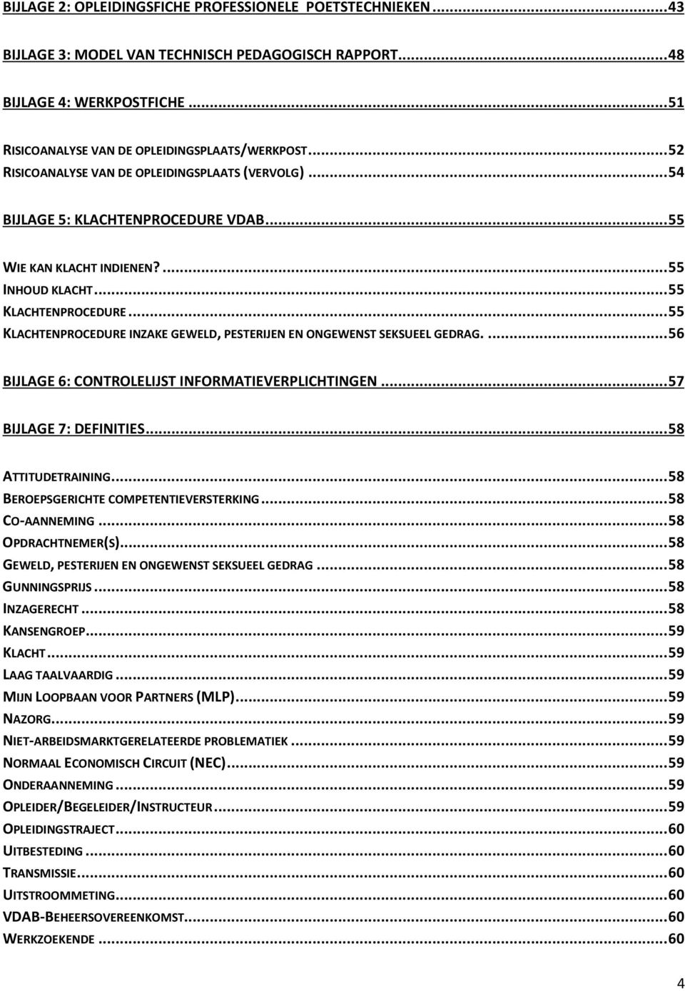 .. 55 KLACHTENPROCEDURE INZAKE GEWELD, PESTERIJEN EN ONGEWENST SEKSUEEL GEDRAG.... 56 BIJLAGE 6: CONTROLELIJST INFORMATIEVERPLICHTINGEN... 57 BIJLAGE 7: DEFINITIES... 58 ATTITUDETRAINING.