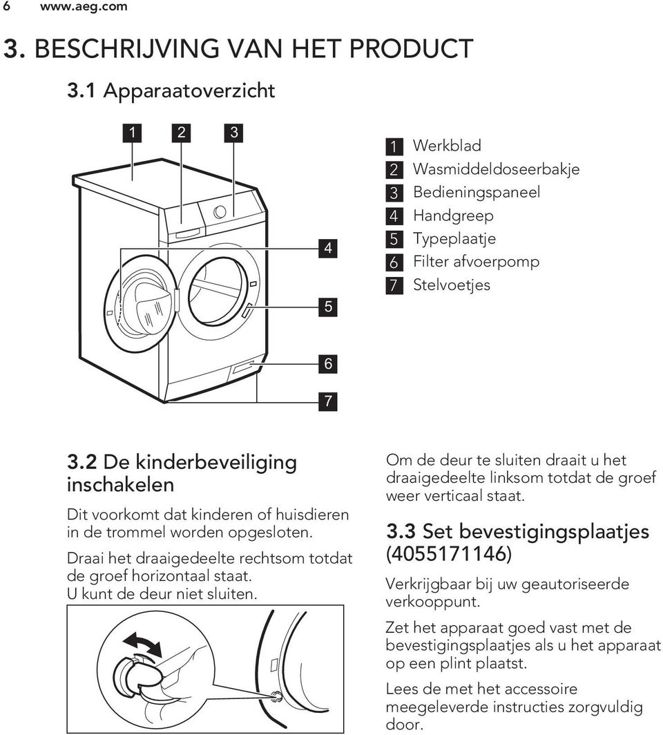 2 De kinderbeveiliging inschakelen Dit voorkomt dat kinderen of huisdieren in de trommel worden opgesloten. Draai het draaigedeelte rechtsom totdat de groef horizontaal staat.