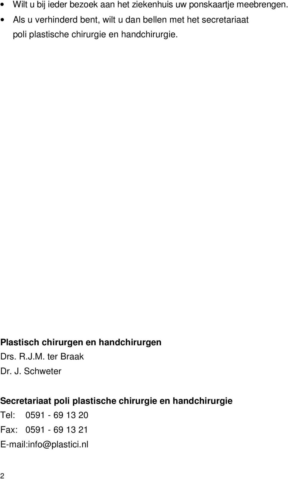 handchirurgie. Plastisch chirurgen en handchirurgen Drs. R.J.M. ter Braak Dr. J.