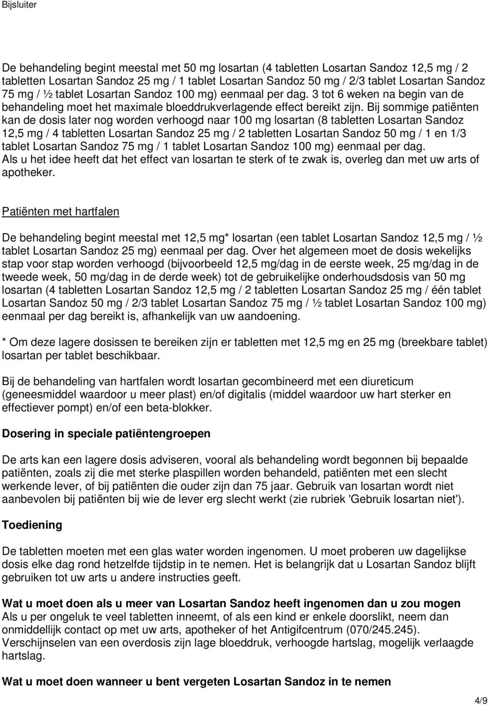 Bij sommige patiënten kan de dosis later nog worden verhoogd naar 100 mg losartan (8 tabletten Losartan Sandoz 12,5 mg / 4 tabletten Losartan Sandoz 25 mg / 2 tabletten Losartan Sandoz 50 mg / 1 en