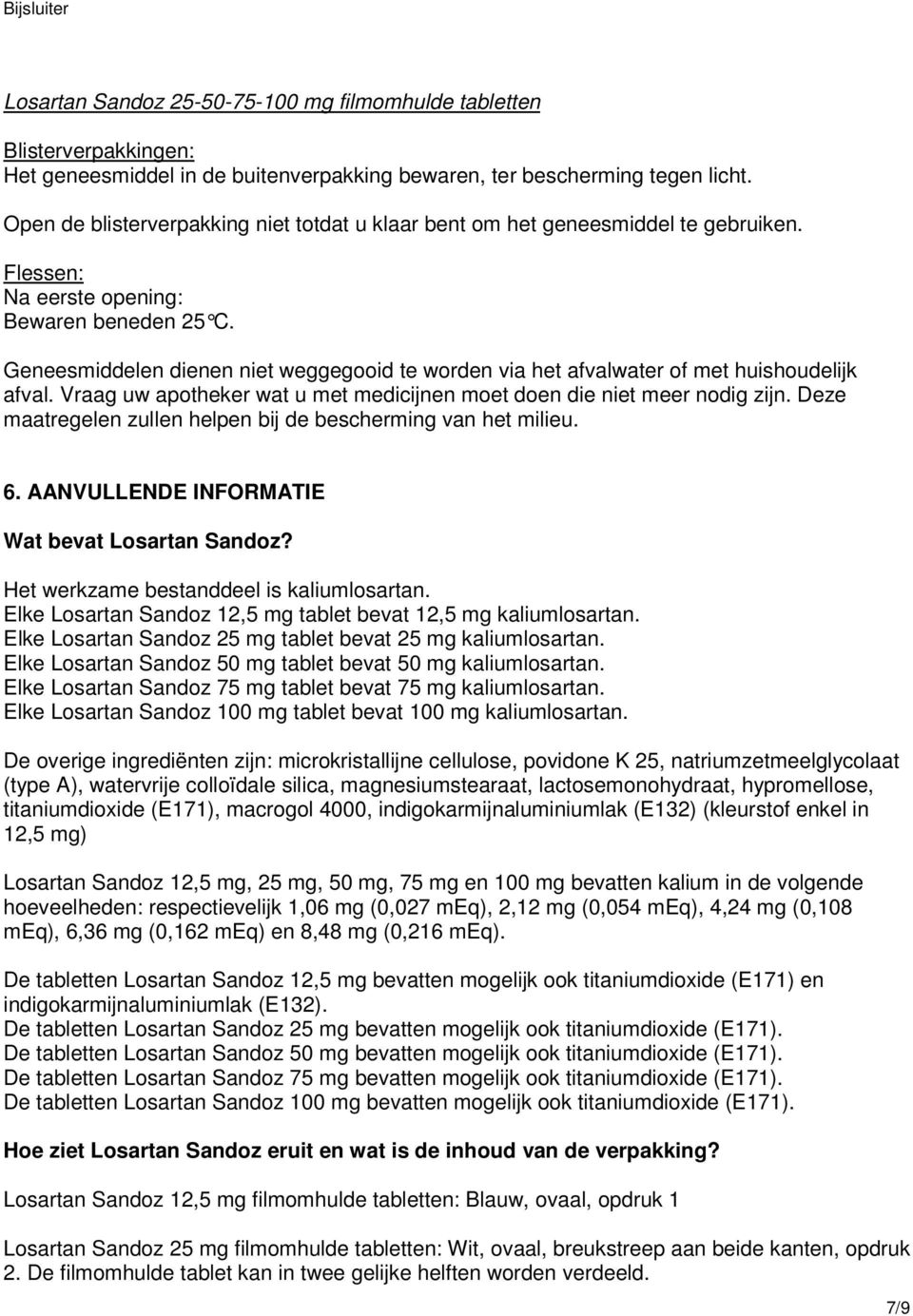 Geneesmiddelen dienen niet weggegooid te worden via het afvalwater of met huishoudelijk afval. Vraag uw apotheker wat u met medicijnen moet doen die niet meer nodig zijn.